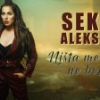 Seka Aleksic - 2019 - Nista me vise ne boli